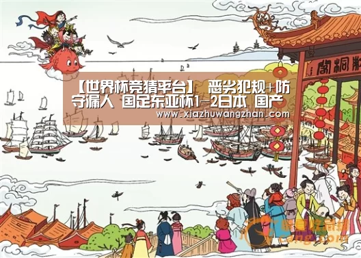【世界杯竞猜平台】
恶劣犯规+防守漏人 国足东亚杯1-2日本 国产锋霸补时破门难救主(图2) 世界杯体彩竞猜